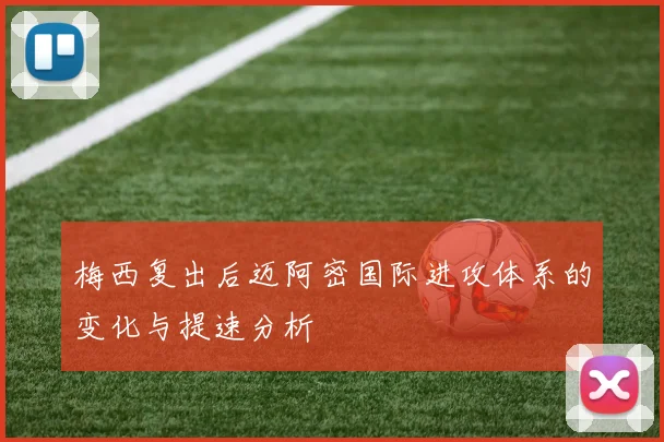 梅西复出后迈阿密国际进攻体系的变化与提速分析