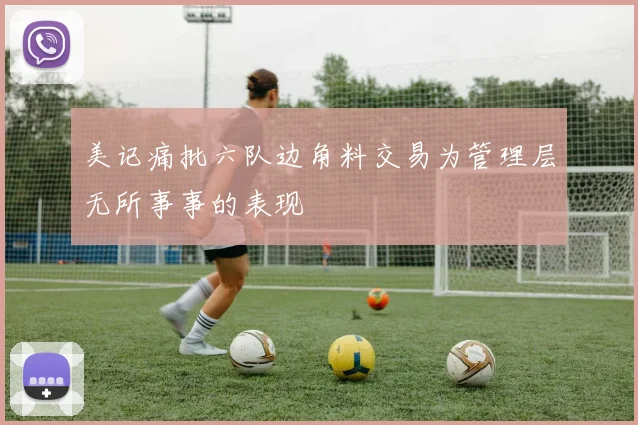 美记痛批六队边角料交易为管理层无所事事的表现