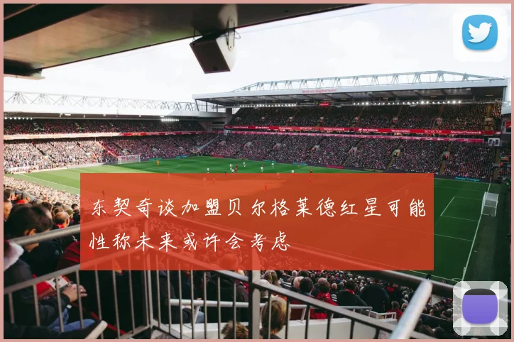 东契奇谈加盟贝尔格莱德红星可能性称未来或许会考虑